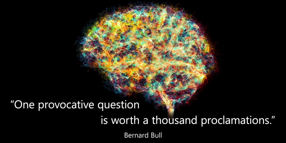 One provocative question is worth a thousand proclamations.